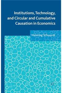 Institutions, Technology, and Circular and Cumulative Causation in Economics