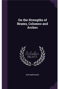 On the Strengths of Beams, Columns and Arches