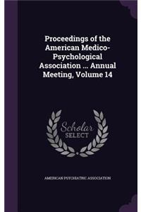 Proceedings of the American Medico-Psychological Association ... Annual Meeting, Volume 14