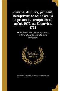 Journal de Cléry, pendant la captivité de Louis XVI `a la prison du Temple du 10 ao^ut, 1972, au 21 janvier, 1793