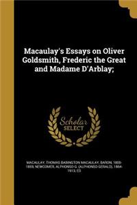 Macaulay's Essays on Oliver Goldsmith, Frederic the Great and Madame D'Arblay;