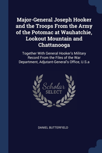 Major-General Joseph Hooker and the Troops From the Army of the Potomac at Wauhatchie, Lookout Mountain and Chattanooga