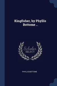Kingfisher, by Phyllis Bottome ..