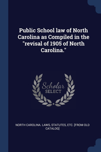 Public School law of North Carolina as Compiled in the revisal of 1905 of North Carolina.