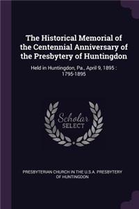 The Historical Memorial of the Centennial Anniversary of the Presbytery of Huntingdon