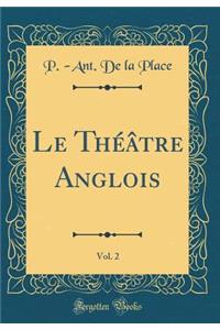 Le Thï¿½ï¿½tre Anglois, Vol. 2 (Classic Reprint)