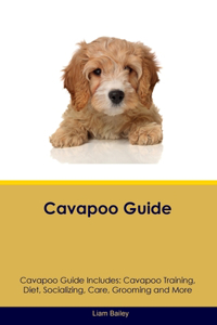 Cavapoo Guide Cavapoo Guide Includes: Cavapoo Training, Diet, Socializing, Care, Grooming, and More