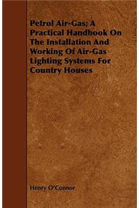 Petrol Air-Gas; A Practical Handbook On The Installation And Working Of Air-Gas Lighting Systems For Country Houses