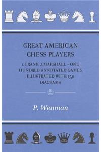 Great American Chess Players 1. Frank J. Marshall - One Hundred Annotated Games Illustrated with 150 Diagrams