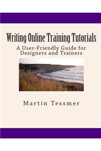 Writing Online Training Tutorials: A User-Friendly Guide for Designers and Trainers