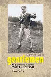 Fighters Should Be Gentlemen - The Story of Jimmy McLarnin, Canada's Greatest Boxer