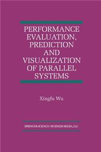 Performance Evaluation, Prediction and Visualization of Parallel Systems