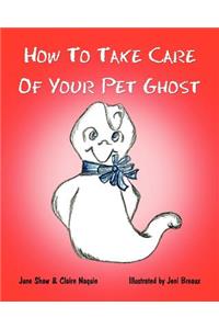 How to Take Care of Your Pet Ghost