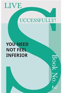 Live Successfully! Book No. 2 - You Need Not feel Inferior