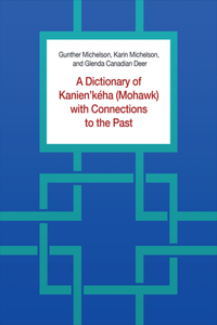 A Dictionary of Kanien'keha (Mohawk) with Connections to the Past