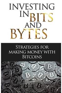 Investing in Bits and Bytes: Strategies for Making Money with Bitcoins