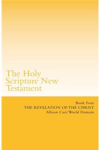 The Holy Scripture New Testament: Book Four: The Revelation of the Christ