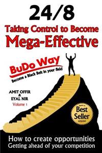 Taking Control to Become Mega-Effective - 24/8 the Budo-Way: How to Create Opportunities in Life and Business