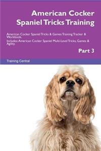 American Cocker Spaniel Tricks Training American Cocker Spaniel Tricks & Games Training Tracker & Workbook. Includes: American Cocker Spaniel Multi-Level Tricks, Games & Agility. Part 3