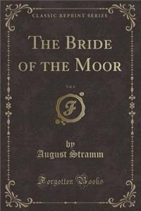 The Bride of the Moor, Vol. 6 (Classic Reprint)