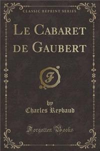 Le Cabaret de Gaubert (Classic Reprint)