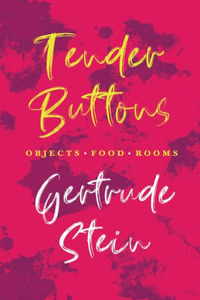 Tender Buttons - Objects. Food. Rooms.;With an Introduction by Sherwood Anderson: With an Introduction by Sherwood Anderson