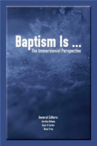 Baptism Is ...: The Immersionist Perspective