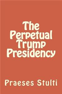 Perpetual Trump Presidency
