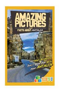 Amazing Pictures and Facts about Antalya: The Most Amazing Fact Book for Kids about Antalya