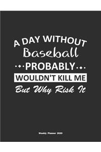 A Day Without Baseball Probably Wouldn't Kill Me But Why Risk It Weekly Planner 2020