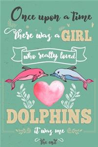 Once Upon A Time There Was A Girl Who Really Loved Dolphins It was Me The End