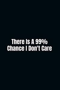 There Is A 99% Chance I Don't Care