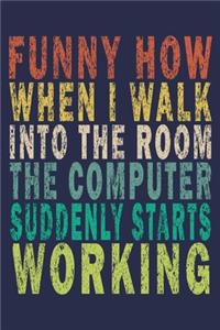 Funny How When I Walk Into The Room The Computer Suddenly Starts Working
