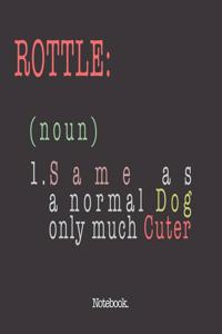 Rottle (noun) 1. Same As A Normal Dog Only Much Cuter