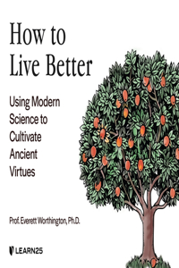 How to Live Better: Using Modern Science to Cultivate Ancient Virtues