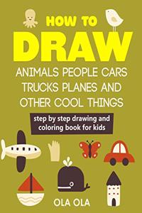 How to Draw Animals People Cars Trucks Planes and Other Cool Things