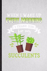 When I Wake Up Every Morning I Think God for My Succulents