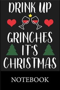 Drink Up Grinches It's Christmas Notebook