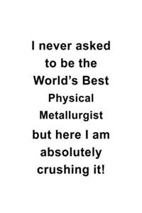 I Never Asked To Be The World's Best Physical Metallurgist But Here I Am Absolutely Crushing It