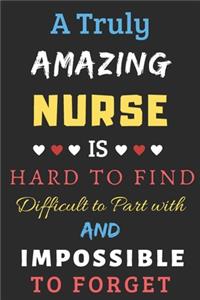 A Truly Amazing Nurse Is Hard To Find Difficult To Part With And Impossible To Forget