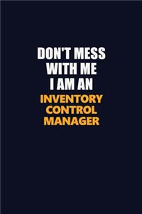 Don't Mess With Me Because I Am An Inventory Control Manager