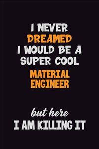 I Never Dreamed I would Be A Super Cool Material Engineer But Here I Am Killing It
