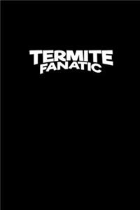 Termite Fanatic