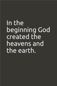 In the beginning God created the heavens and the earth.