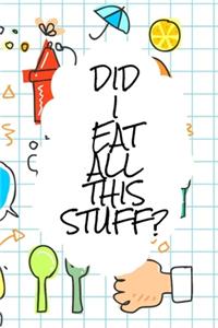 Did I Eat All this Stuff?