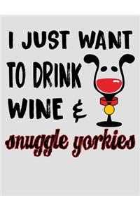 I Just Want to Drink Wine & Snuggle Yorkies