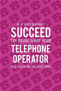 If At Fisrt You Don't Succeed Try Doing What Your Telephone Operator Told You To Do The First Time