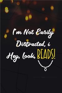 I'm Not Easily Distracted, I... Hey, Look, Beads!