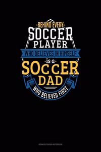 Behind Every Soccer Player Who Believes In Himself Is A Soccer Dad Who Believed First