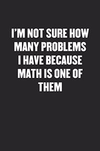 I'm Not Sure How Many Problems I Have Because Math Is One of Them